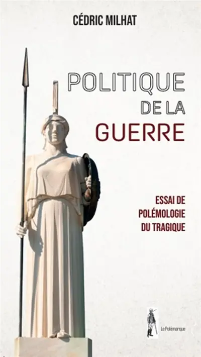 Politique de la guerre : essai de polémologie du tragique
