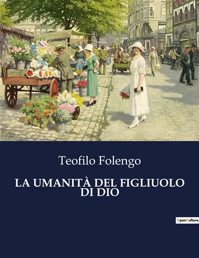 LA UMANITA DEL FIGLIUOLO DI DIO : L'umanità divina : un viaggio poetico attraverso la vita del Figlio di Dio