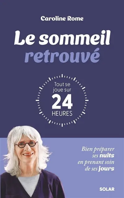 Le sommeil retrouvé : tout se joue sur 24 heures : bien préparer ses nuits en prenant soin de ses jours