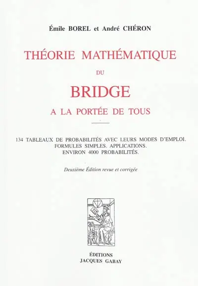Théorie mathématique du bridge à la portée de tous : 134 tableaux de probabilités avec leurs modes d'emploi, formules simples, applications, environ 4.000 probabilités
