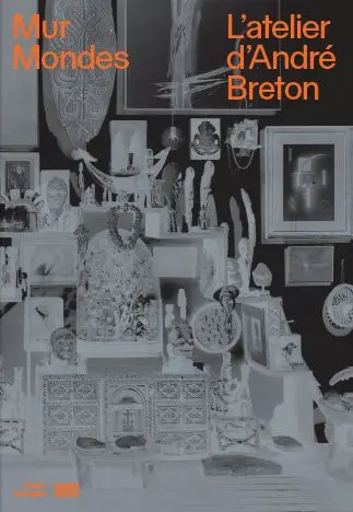 Mur mondes : l'atelier d'André Breton