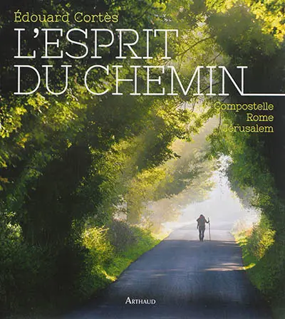 L'esprit du chemin : Compostelle, Rome, Jérusalem