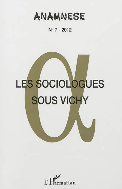 Anamnèse, n° 7. Les sociologues sous Vichy : actes des journées d'études : IMEC, abbaye d'Ardennes, Caen, 11-12 octobre 2010