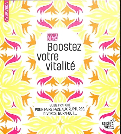 Boostez votre vitalité : guide pratique pour faire face aux ruptures, divorce, burn-out...
