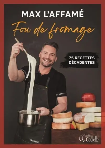 Fou de fromage : 75 recettes décadentes