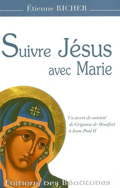 Suivre Jésus avec Marie : un secret de sainteté de Grignion de Monfort à Jean-Paul II