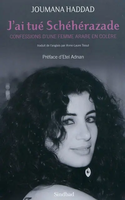 J'ai tué Schéhérazade : confessions d'une femme arabe en colère