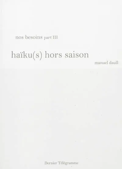 Nos besoins. Vol. 3. Haïku(s) hors saison