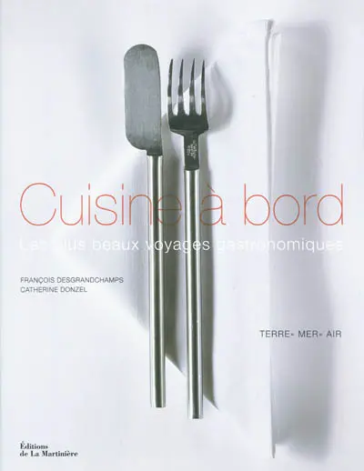 Cuisine à bord : les plus beaux voyages gastronomiques : terre, mer, air