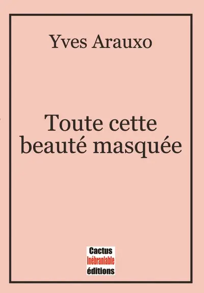 Toute cette beauté masquée : 99 fragments érotiques