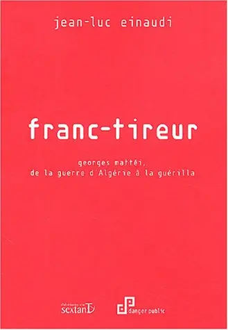 Franc-tireur : Georges Mattéi, de la guerre d'Algérie à la guérilla