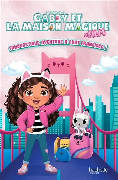 Gabby et la maison magique : fanchastique aventure à Chat Francisco ! : l'histoire du film