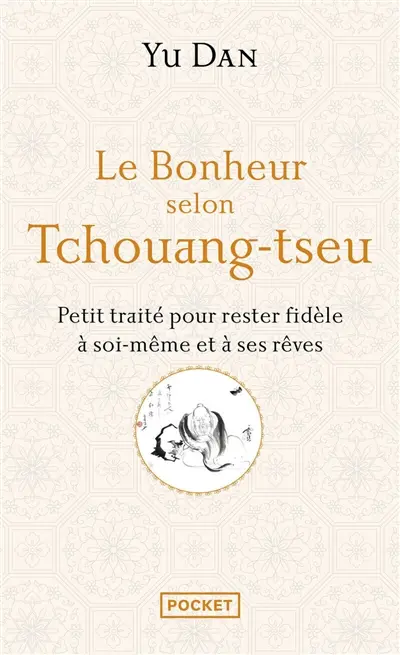 Le bonheur selon Tchouang-tseu : petit traité pour rester fidèle à soi-même et à ses rêves
