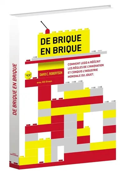 De brique en brique : comment Lego a réécrit les règles de l'innovation et conquis l'industrie mondiale du jouet