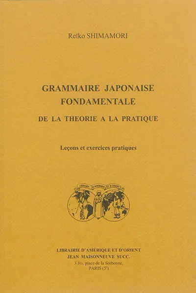 Grammaire japonaise fondamentale : de la théorie à la pratique : leçons et exercices pratiques