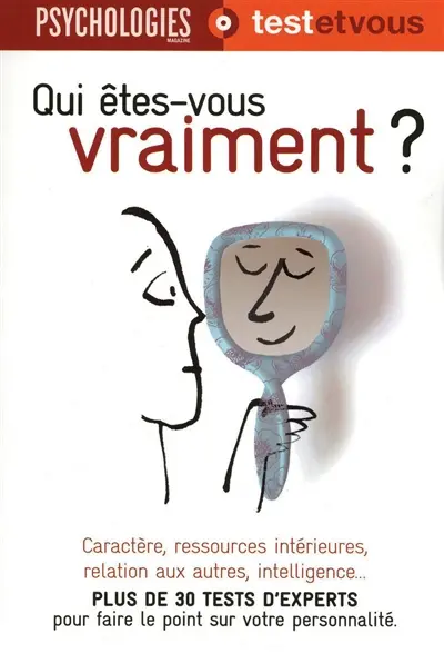 Qui êtes-vous vraiment ? : plus de 30 tests d'experts pour faire le point sur votre personnalité