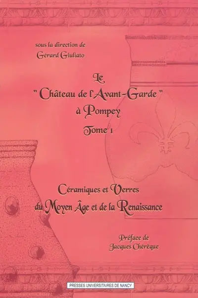 Le château de l'Avant-Garde à Pompey. Vol. 1. Céramiques et verres du Moyen Age et de la Renaissance