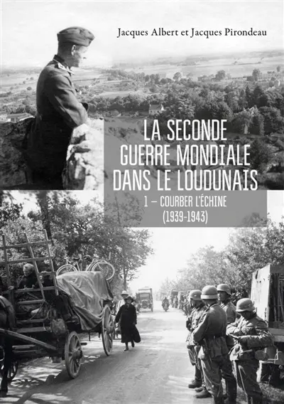La Seconde Guerre mondiale dans le Loudunais. Vol. 1. Courber l'échine (1939-1943)