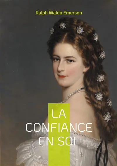 La confiance en soi : La confiance en soi de Ralph Waldo Emerson individualisme authenticité et liberté intérieure