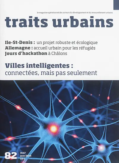 Traits urbains : le mensuel opérationnel des acteurs du développement et du renouvellement urbains, n° 82. Villes intelligentes : connectées, mais pas seulement