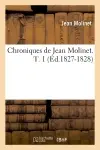 Chroniques de Jean Molinet. T. 1 (Ed.1827-1828)