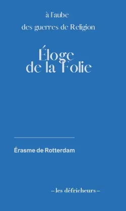 Eloge de la folie : 1509 : à l'aube des guerres de Religion