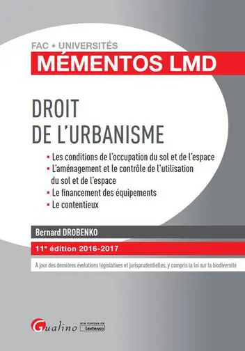 Droit de l'urbanisme : les conditions de l'occupation du sol et de l'espace, l'aménagement et le contrôle de l'utilisation du sol et de l'espace, le financement des équipements, le contentieux : 2016-2017