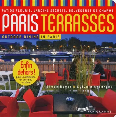 Paris terrasses : patios fleuris, jardins secrets, belvédères de charme. Outdoor dining in Paris