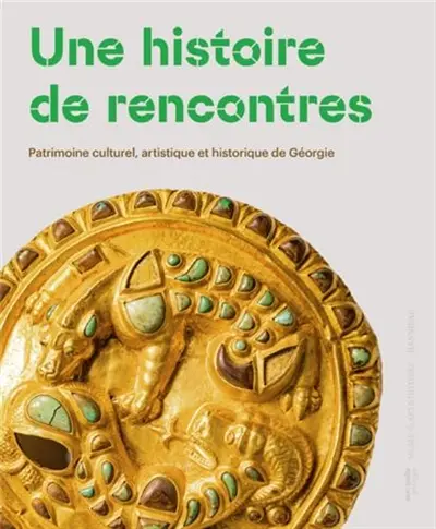Une histoire de rencontres : patrimoine culturel, artistique et historique de Géorgie