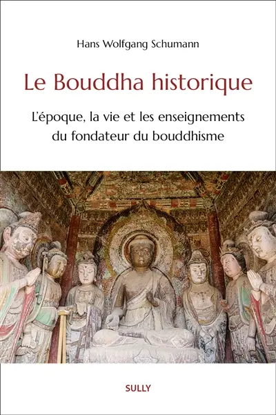 Le Bouddha historique : l'époque, la vie et les enseignements du fondateur du bouddhisme