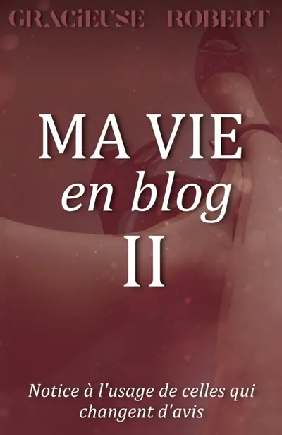 Ma vie en blog : II : Notice à l'usage de celles qui changent d'avis