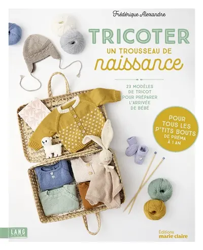 Tricoter un trousseau de naissance : 23 modèles de tricot pour préparer l'arrivée de bébé : pour tous les p'tits bouts de préma à 1 an