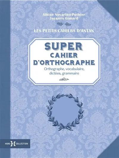 Super cahier d'orthographe : orthographe, vocabulaire, dictées, grammaire