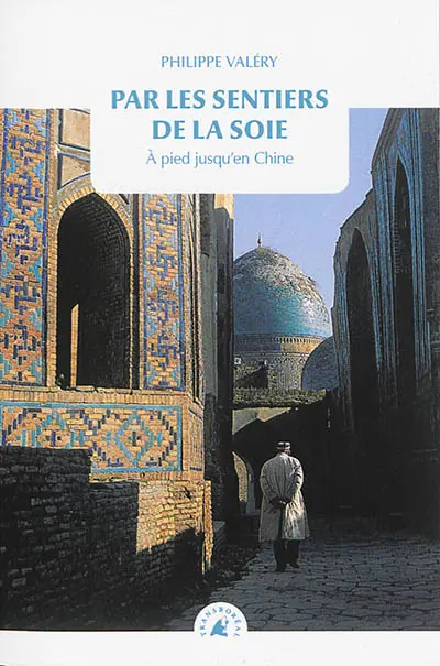 Par les sentiers de la soie : à pied jusqu'en Chine