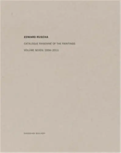 Edward Ruscha Catalogue Raisonné of the Paintings Vol.7 2004-2011