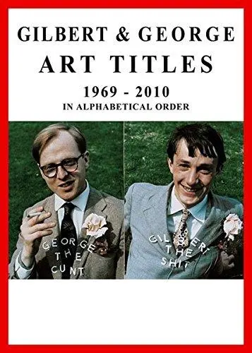Gilbert & George. Art Titles 1967- 2010 in Alphabetical Order