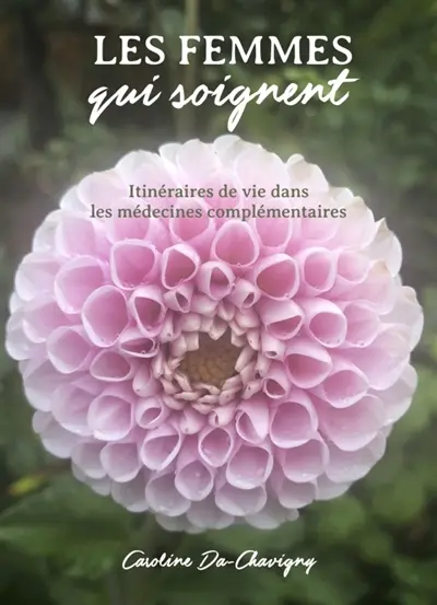 Les Femmes qui soignent : Itinéraires de vie dans les médecines complémentaires