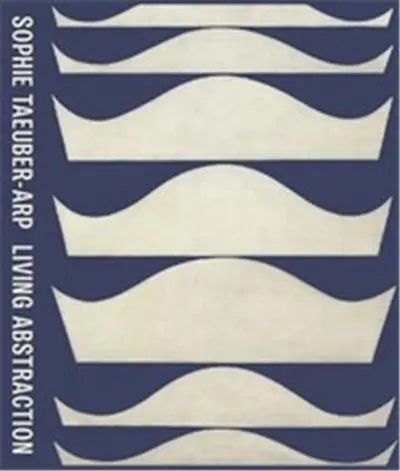 Sophie Taeuber-Arp Living Abstraction