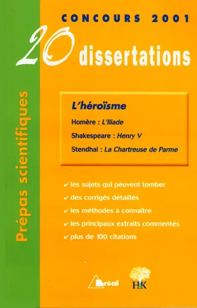 L'Héroïsme: 20 dissertations : Stendhal, La chartreuse de Parme; Homère, L'Iliade chants XI à XXIV; Shakespeare, Henri V : Concours 2001, prépas scientifiques