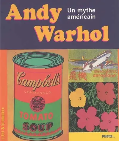 Andy Warhol : un mythe américain