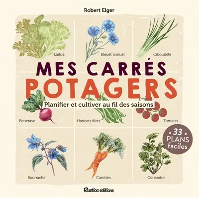Mes carrés potagers : planifier et cultiver au fil des saisons : 33 plans faciles