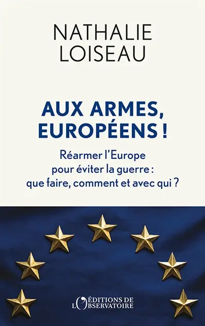 Aux armes, Européens ! : réarmer l'Europe pour éviter la guerre : que faire, comment et avec qui ?