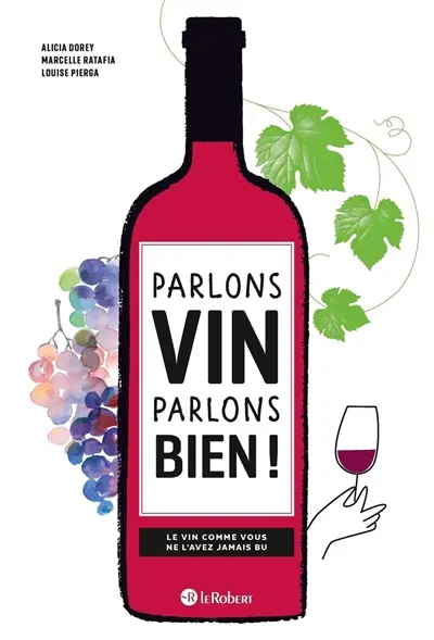 Parlons vin parlons bien ! : le vin comme vous ne l'avez jamais bu