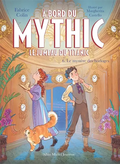 A bord du Mythic : le jumeau du Titanic. Vol. 6. Le mystère des horloges