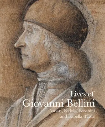 Lives of Giovanni Bellini (Lives of the Artist) : Vasari, Ridolfi, Boschini and Isabella d´Este