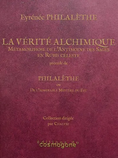 La vérité alchimique : traité spécial manifestant avec clarté la métamorphose de l'antimoine des sages en rubis céleste. Eyrénée Philalèthe ou De l'admirable mystère du feu