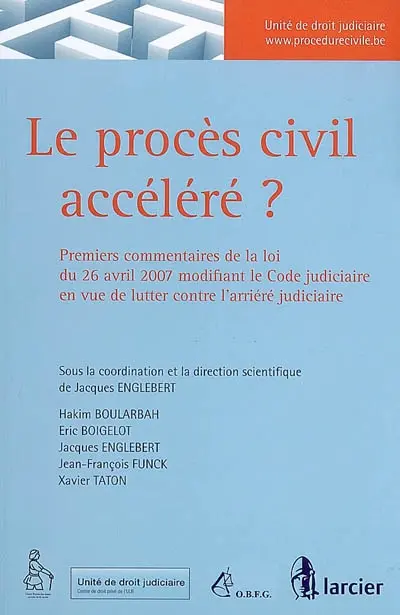 Le procès civil accéléré ? : premier commentaires de la loi du 26 avril 2007 modifiant le Code judiciaire en vue de lutter contre l'arriéré judiciaire