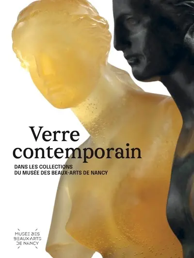Verre contemporain : dans les collections du musée des Beaux-Arts de Nancy