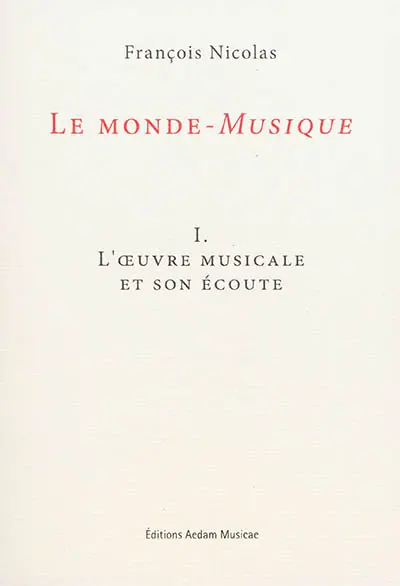 Le monde-musique. Vol. 1. L'oeuvre musicale et son écoute