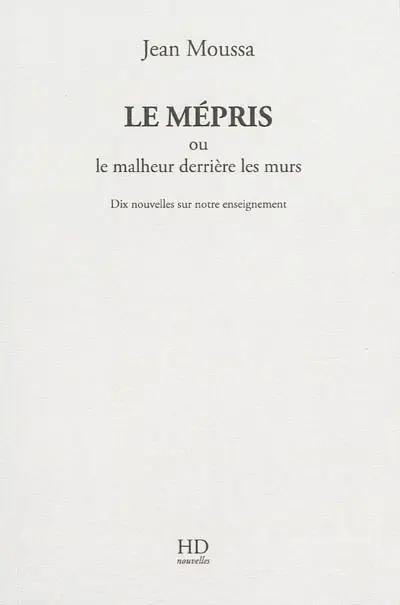 Le mépris ou Le malheur derrière les murs : dix nouvelles sur notre enseignement